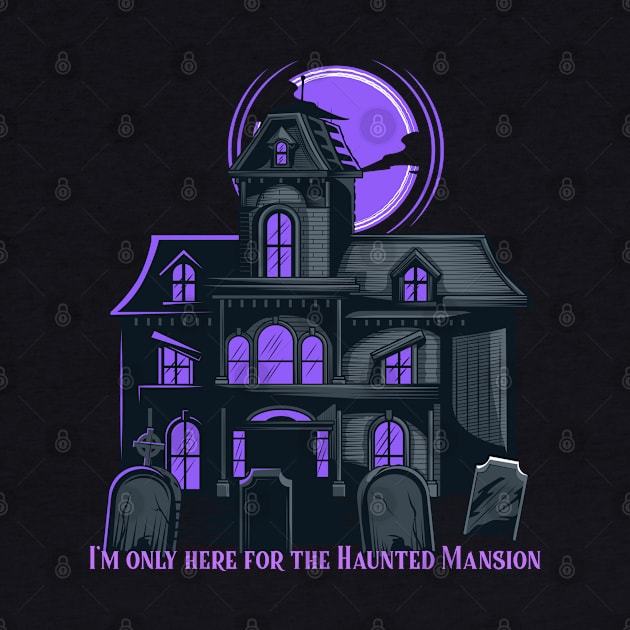 I'm only here for the Haunted Mansion Disney World Magic Kingdom by Space Cadet Tees